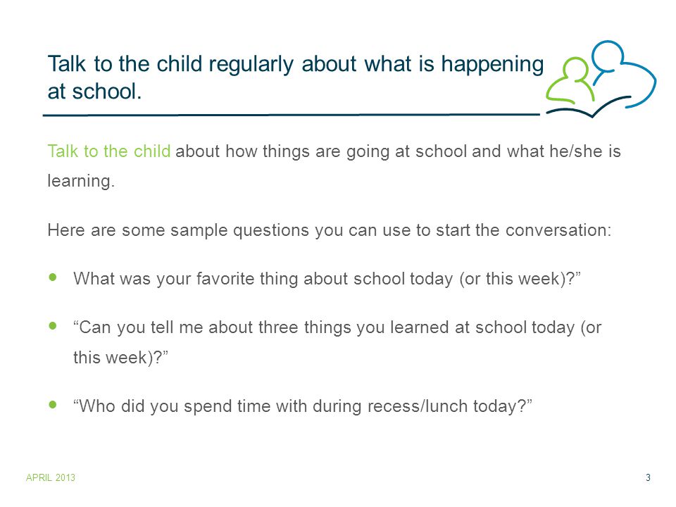Talk to the child regularly about what is happening at school.