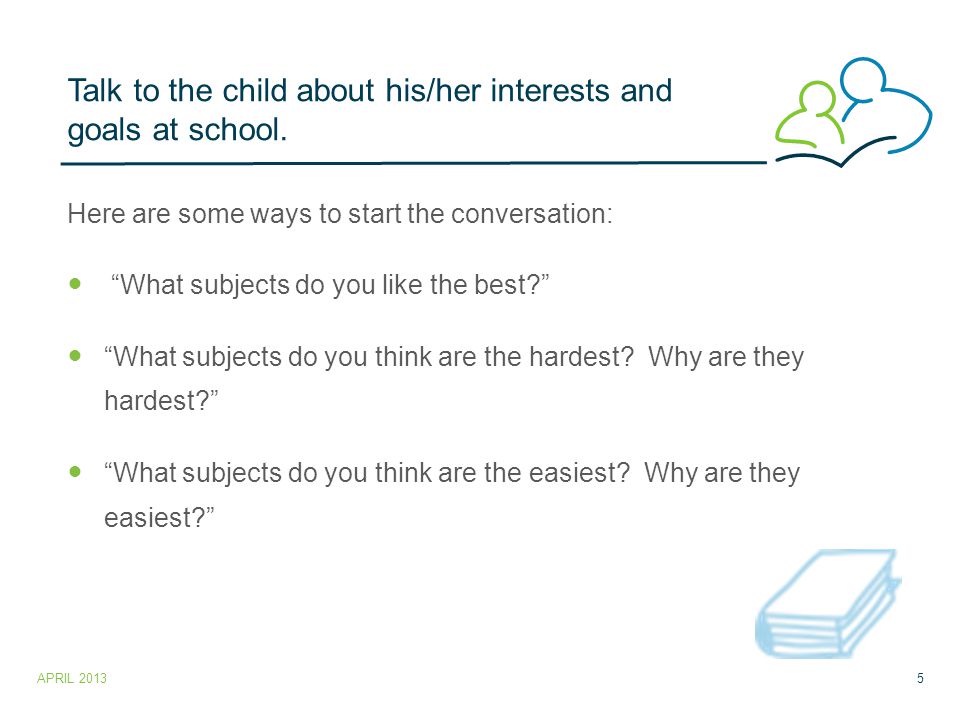 Talk to the child about his/her interests and goals at school.