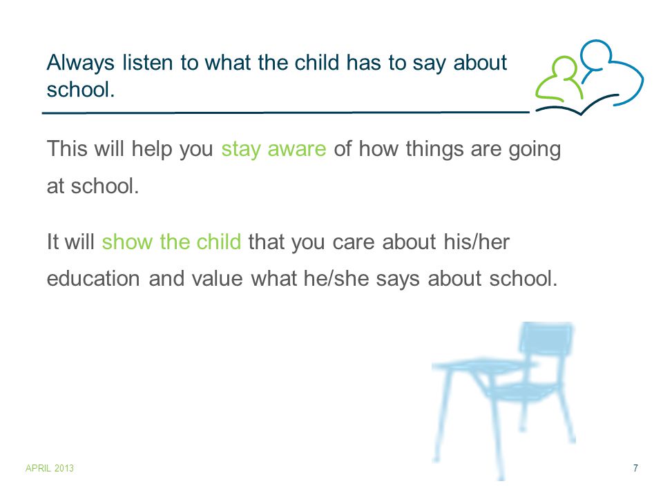 Always listen to what the child has to say about school.