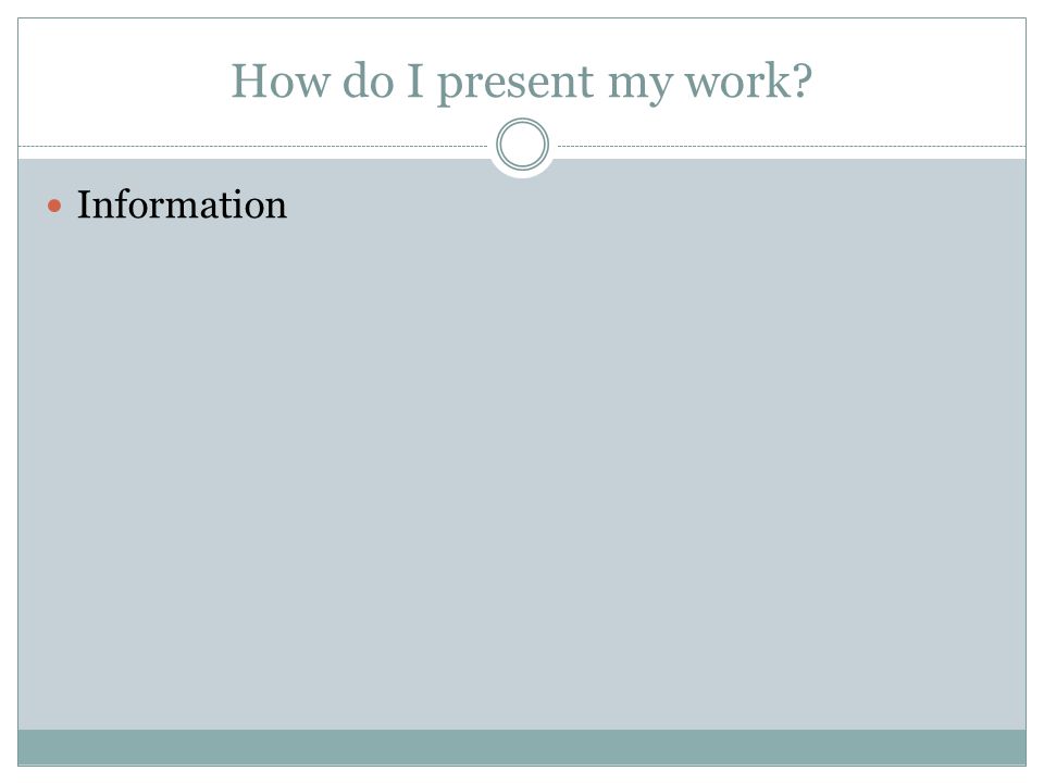 How do I present my work Information
