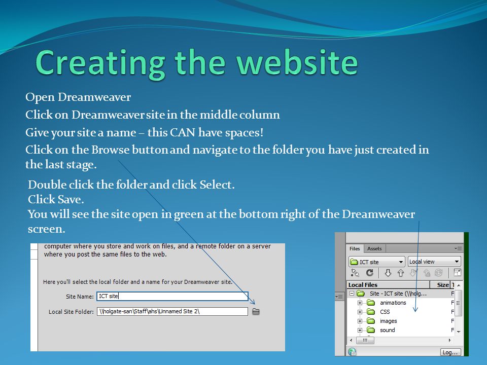 Open Dreamweaver Click on Dreamweaver site in the middle column Give your site a name – this CAN have spaces.