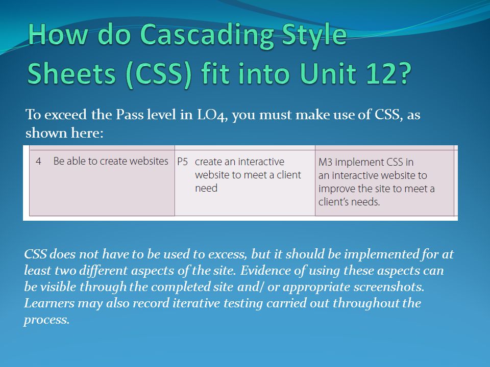To exceed the Pass level in LO4, you must make use of CSS, as shown here: CSS does not have to be used to excess, but it should be implemented for at least two different aspects of the site.