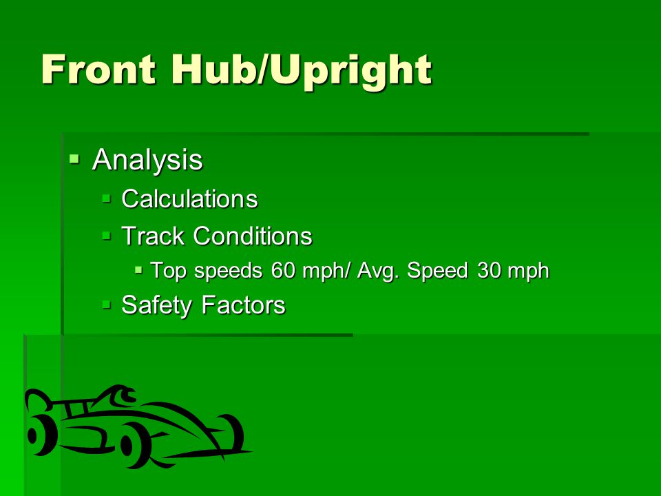 Front Hub/Upright  Analysis  Calculations  Track Conditions  Top speeds 60 mph/ Avg.