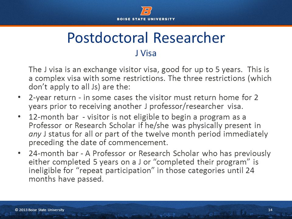 © 2013 Boise State University14 Postdoctoral Researcher J Visa The J visa is an exchange visitor visa, good for up to 5 years.