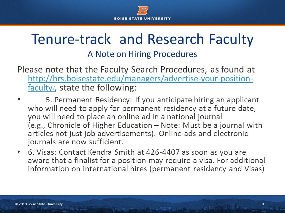 © 2013 Boise State University9 Tenure-track and Research Faculty A Note on Hiring Procedures Please note that the Faculty Search Procedures, as found at   faculty /, state the following:   faculty / 5.