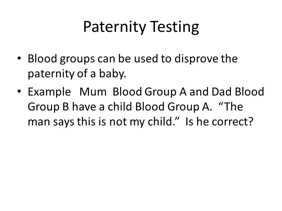 Paternity Testing Blood groups can be used to disprove the paternity of a baby.