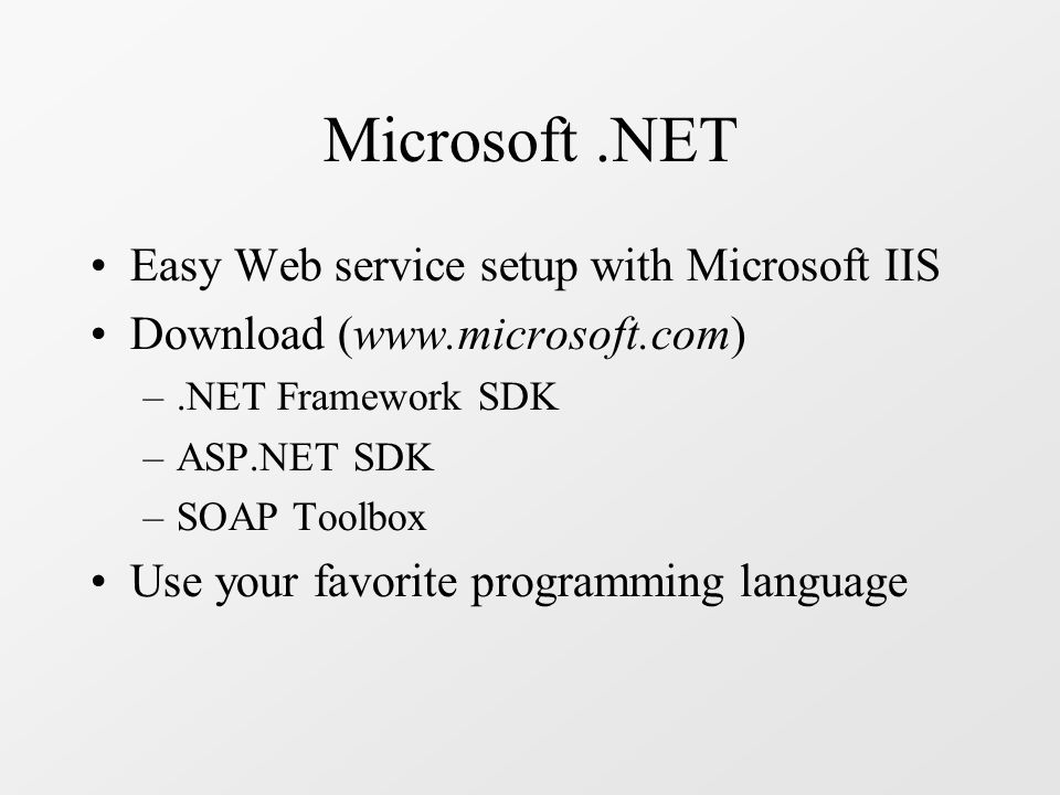 Microsoft.NET Easy Web service setup with Microsoft IIS Download (  –.NET Framework SDK –ASP.NET SDK –SOAP Toolbox Use your favorite programming language