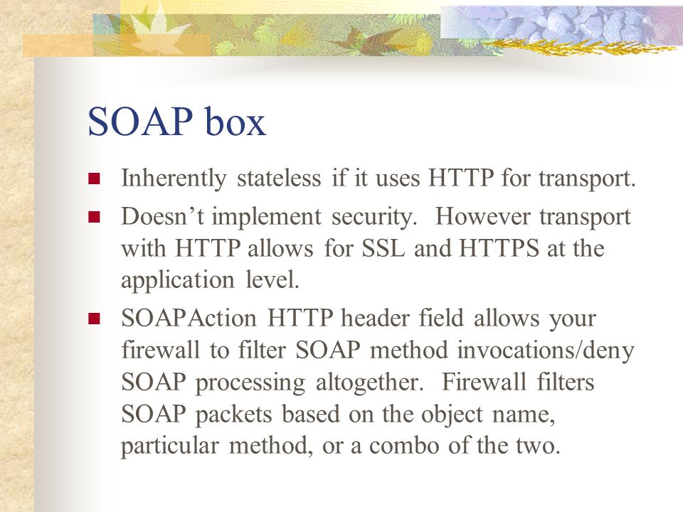 SOAP box Inherently stateless if it uses HTTP for transport.