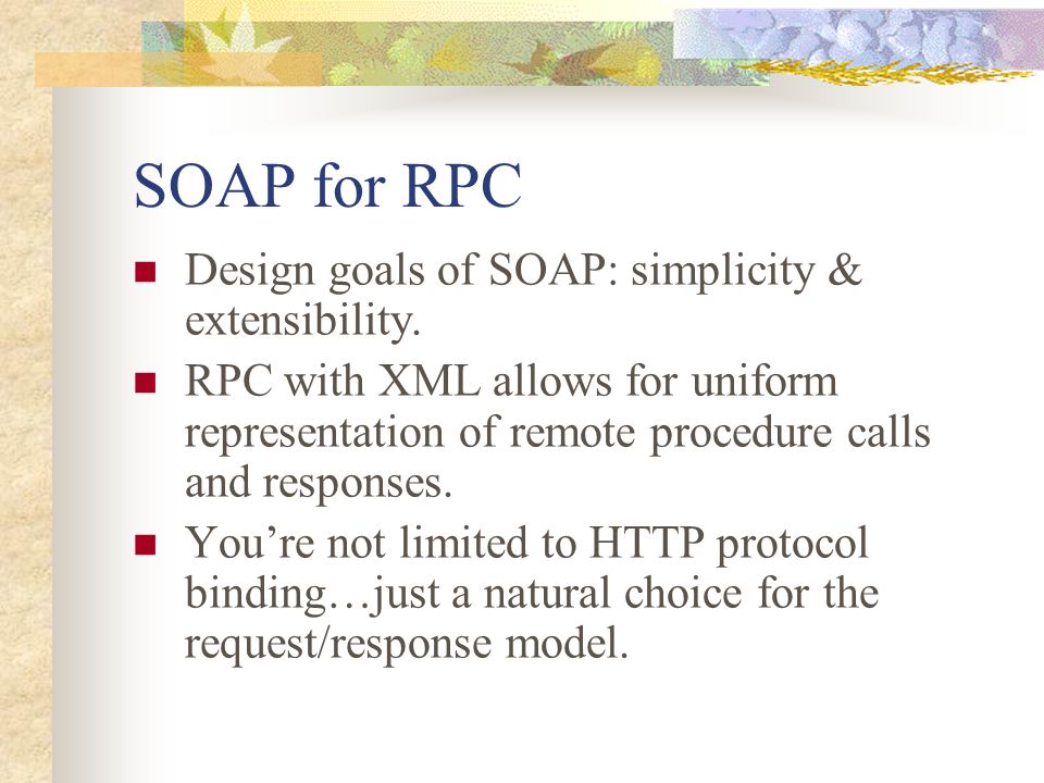 SOAP for RPC Design goals of SOAP: simplicity & extensibility.