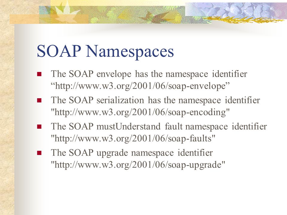 SOAP Namespaces The SOAP envelope has the namespace identifier   The SOAP serialization has the namespace identifier   The SOAP mustUnderstand fault namespace identifier   The SOAP upgrade namespace identifier