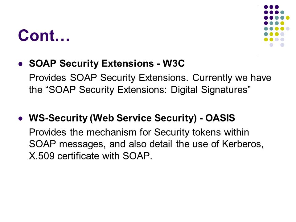 Cont… SOAP Security Extensions - W3C Provides SOAP Security Extensions.