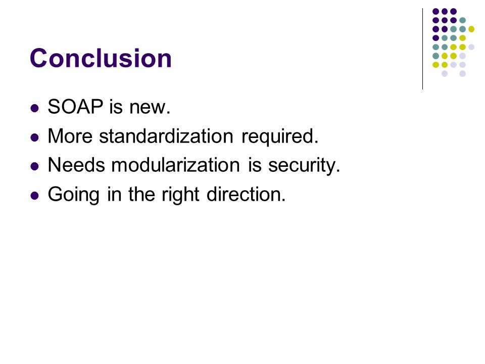 Conclusion SOAP is new. More standardization required.