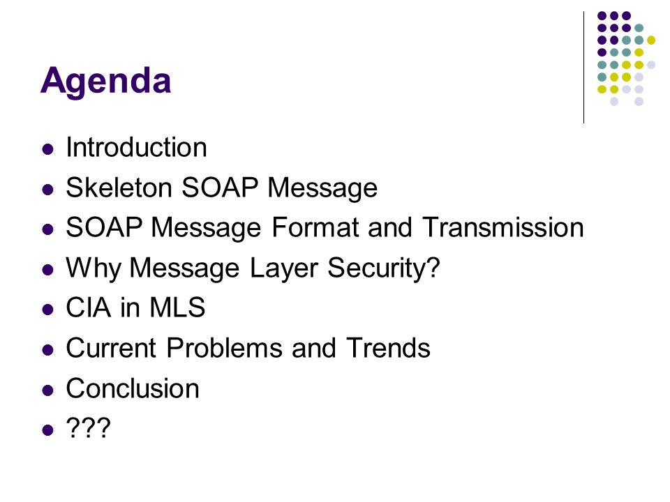 Agenda Introduction Skeleton SOAP Message SOAP Message Format and Transmission Why Message Layer Security.