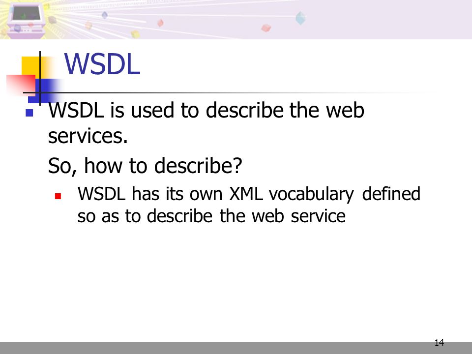 14 WSDL WSDL is used to describe the web services.