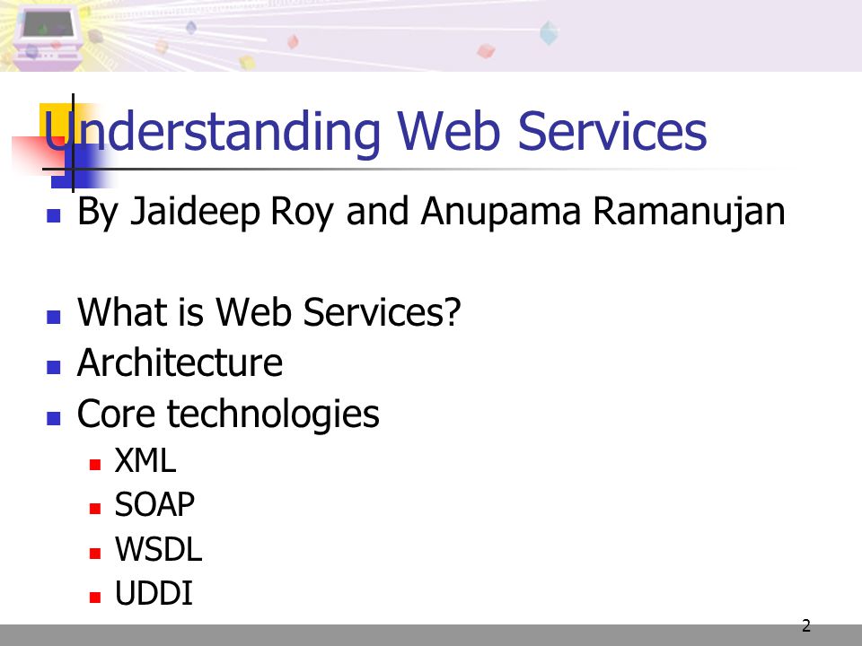 2 Understanding Web Services By Jaideep Roy and Anupama Ramanujan What is Web Services.
