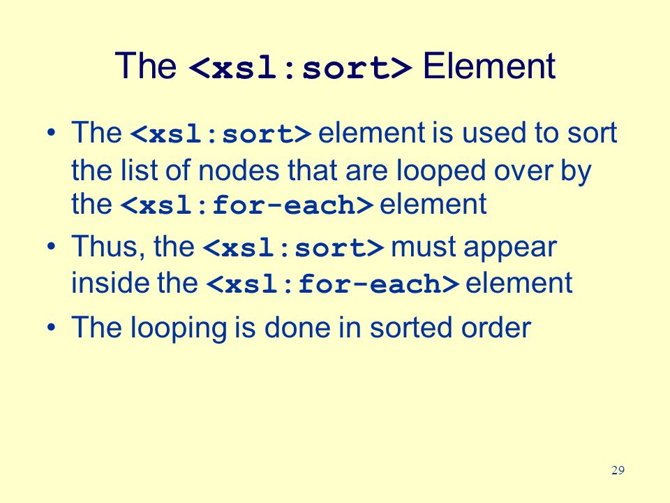 29 The Element The element is used to sort the list of nodes that are looped over by the element Thus, the must appear inside the element The looping is done in sorted order