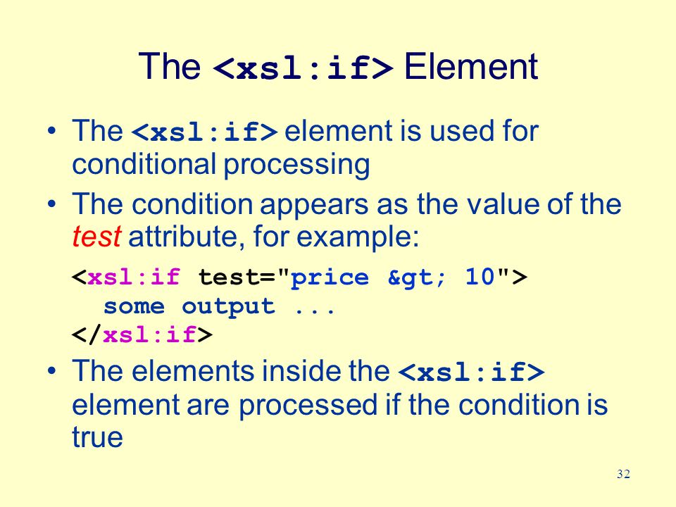 32 The Element The element is used for conditional processing The condition appears as the value of the test attribute, for example: some output...