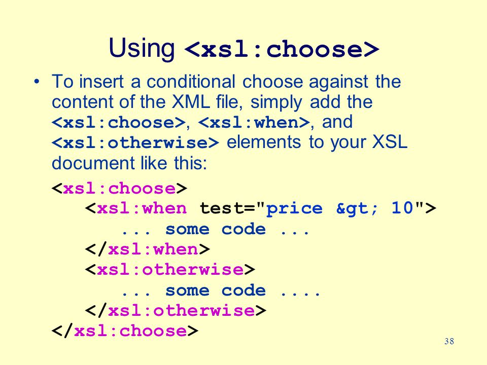 38 Using To insert a conditional choose against the content of the XML file, simply add the,, and elements to your XSL document like this:...