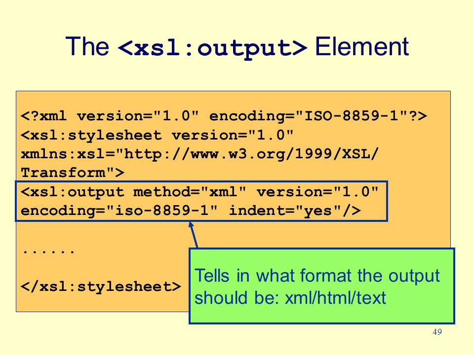 49 The Element <xsl:stylesheet version= 1.0 xmlns:xsl=   Transform > <xsl:output method= xml version= 1.0 encoding= iso indent= yes />......