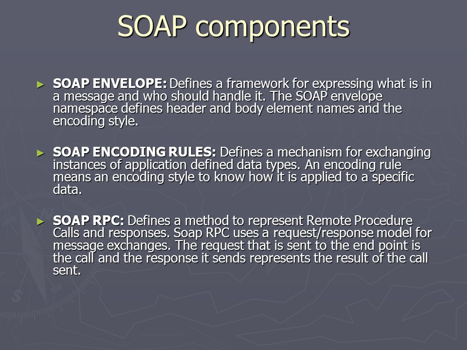 SOAP components ► SOAP ENVELOPE: Defines a framework for expressing what is in a message and who should handle it.