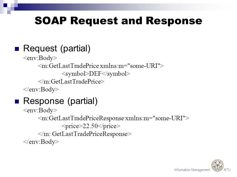 Information Management NTU SOAP Request and Response Request (partial) DEF Response (partial) 22.50