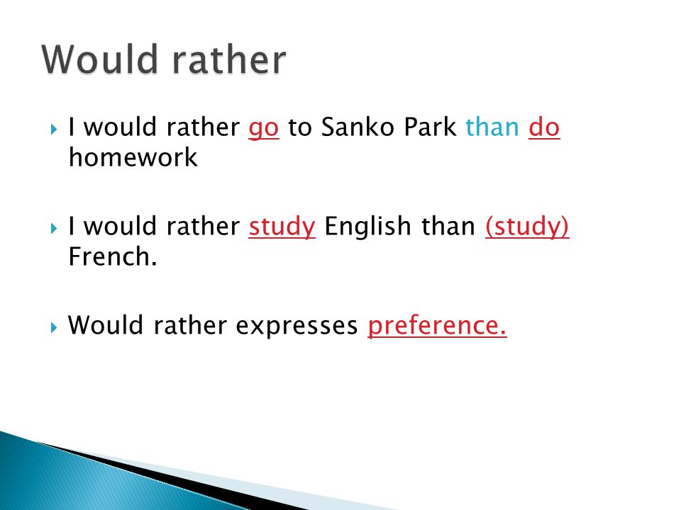  I would rather go to Sanko Park than do homework  I would rather study English than (study) French.