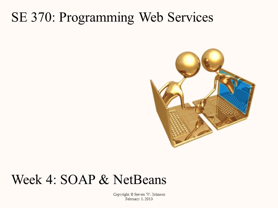SE 370: Programming Web Services Week 4: SOAP & NetBeans Copyright © Steven W.