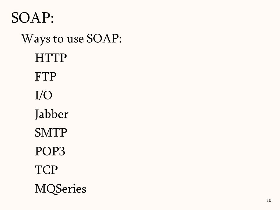 Ways to use SOAP: HTTP FTP I/O Jabber SMTP POP3 TCP MQSeries SOAP: 10