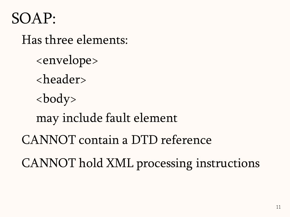 Has three elements: may include fault element CANNOT contain a DTD reference CANNOT hold XML processing instructions SOAP: 11
