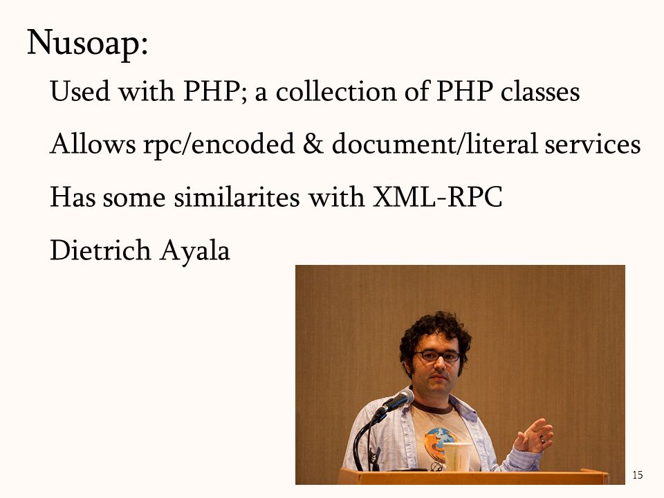 Nusoap: 15 Used with PHP; a collection of PHP classes Allows rpc/encoded & document/literal services Has some similarites with XML-RPC Dietrich Ayala