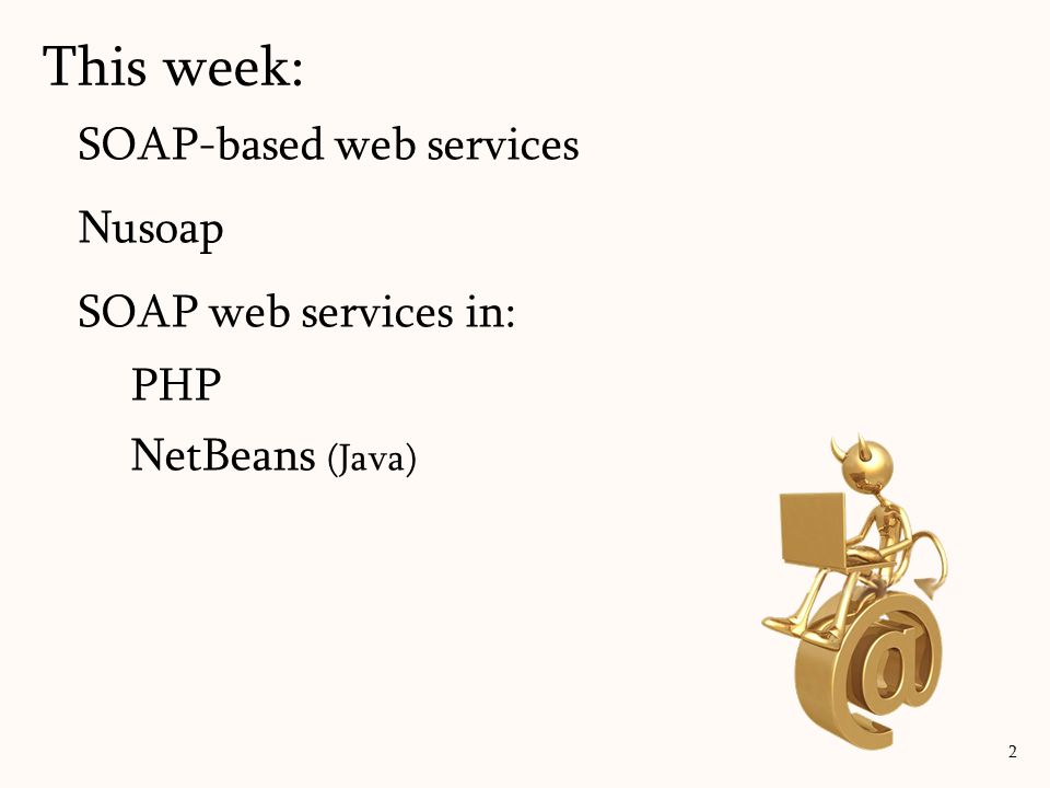 SOAP-based web services Nusoap SOAP web services in: PHP NetBeans (Java) This week: 2