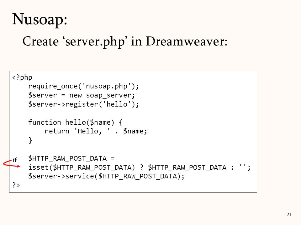 Create ‘server.php’ in Dreamweaver: Nusoap: 21 < php require_once( nusoap.php ); $server = new soap_server; $server->register( hello ); function hello($name) { return Hello, .