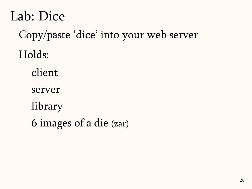 Copy/paste ‘dice’ into your web server Holds: client server library 6 images of a die (zar) Lab: Dice 26