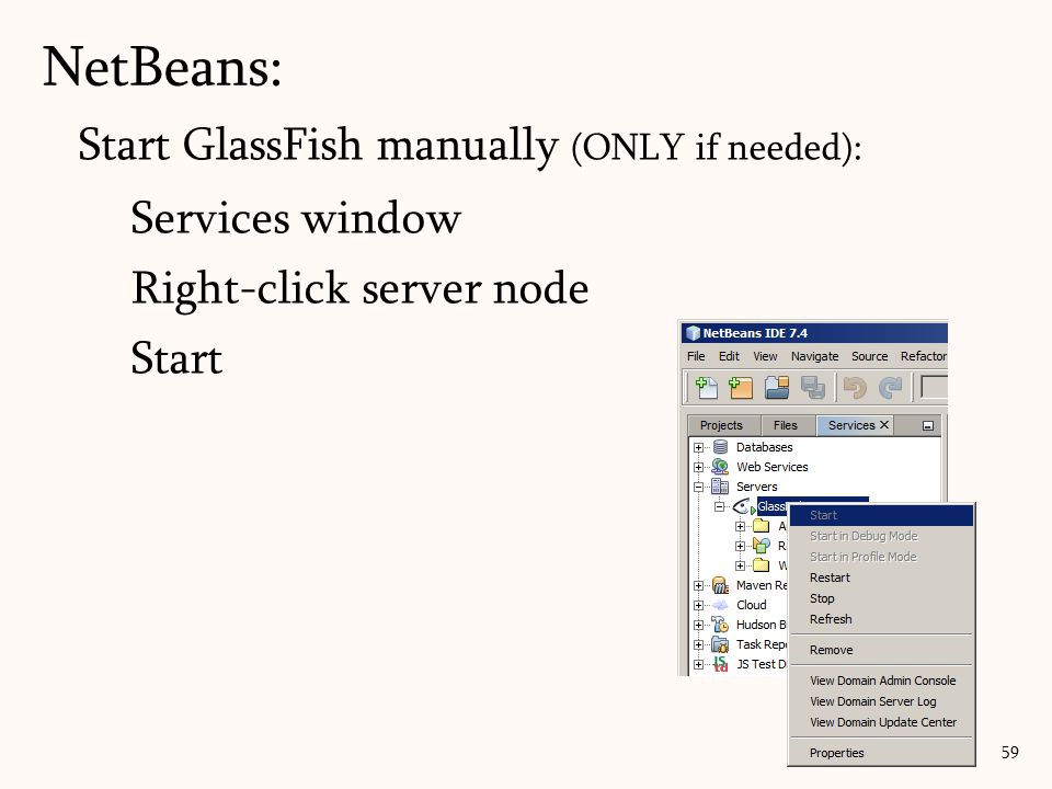 Start GlassFish manually (ONLY if needed): Services window Right-click server node Start NetBeans: 59