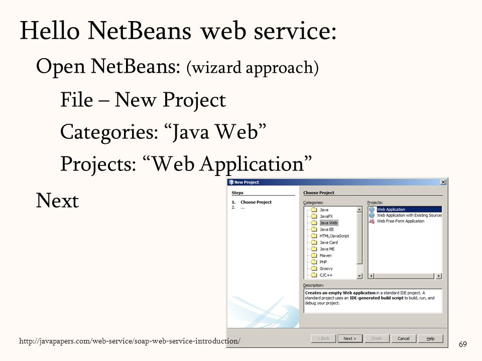 Open NetBeans: (wizard approach) File – New Project Categories: Java Web Projects: Web Application Next Hello NetBeans web service: 69