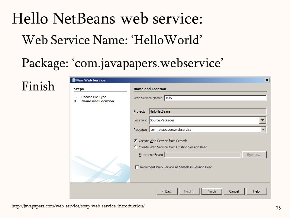 Web Service Name: ‘HelloWorld’ Package: ‘com.javapapers.webservice’ Finish 75   Hello NetBeans web service: