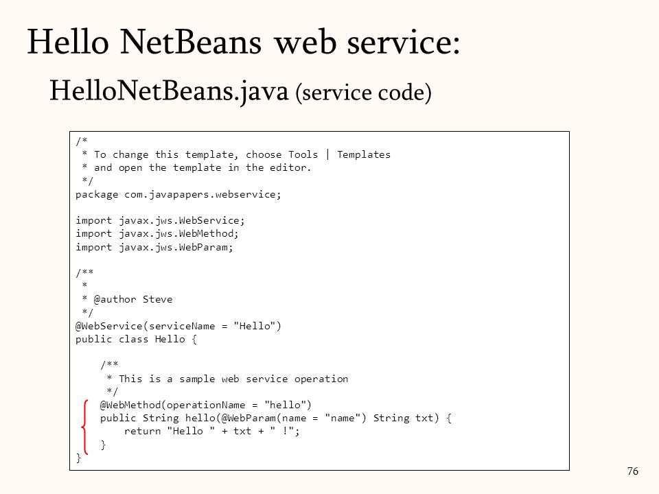 HelloNetBeans.java (service code) 76 /* * To change this template, choose Tools | Templates * and open the template in the editor.