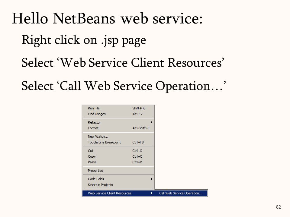 Right click on.jsp page Select ‘Web Service Client Resources’ Select ‘Call Web Service Operation…’ 82 Hello NetBeans web service: