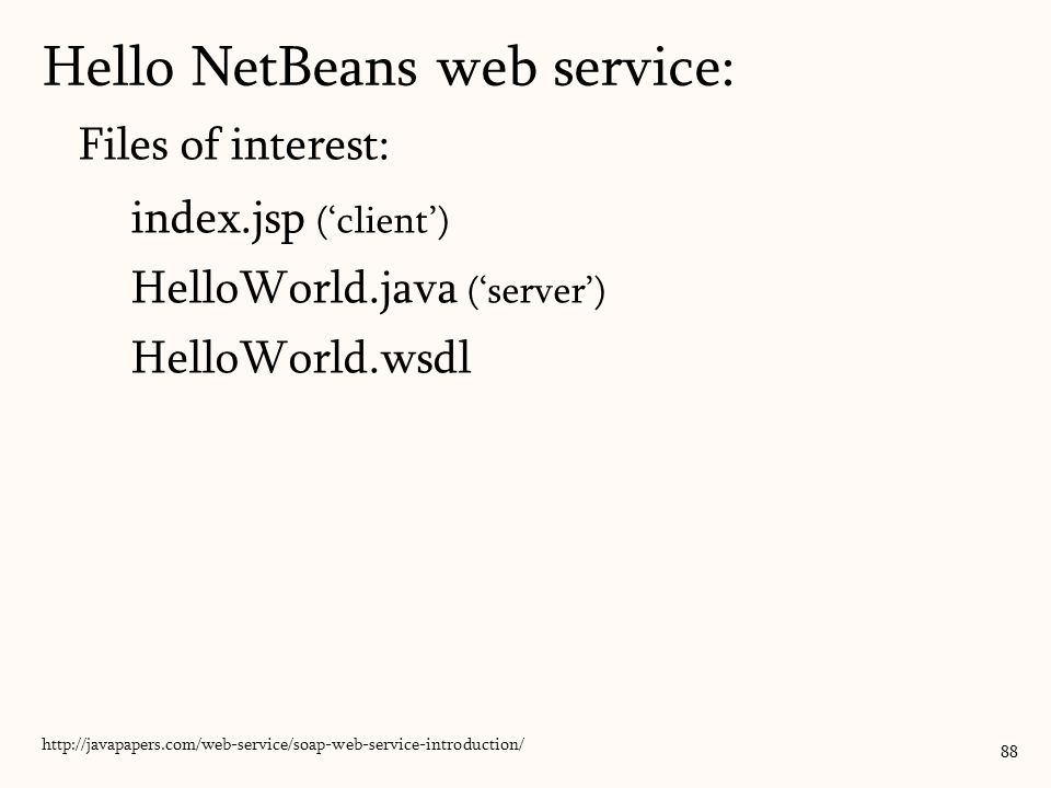 Files of interest: index.jsp (‘client’) HelloWorld.java (‘server’) HelloWorld.wsdl 88   Hello NetBeans web service: