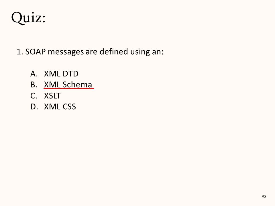 1. SOAP messages are defined using an: A.XML DTD B.XML Schema C.XSLT D.XML CSS Quiz: 93