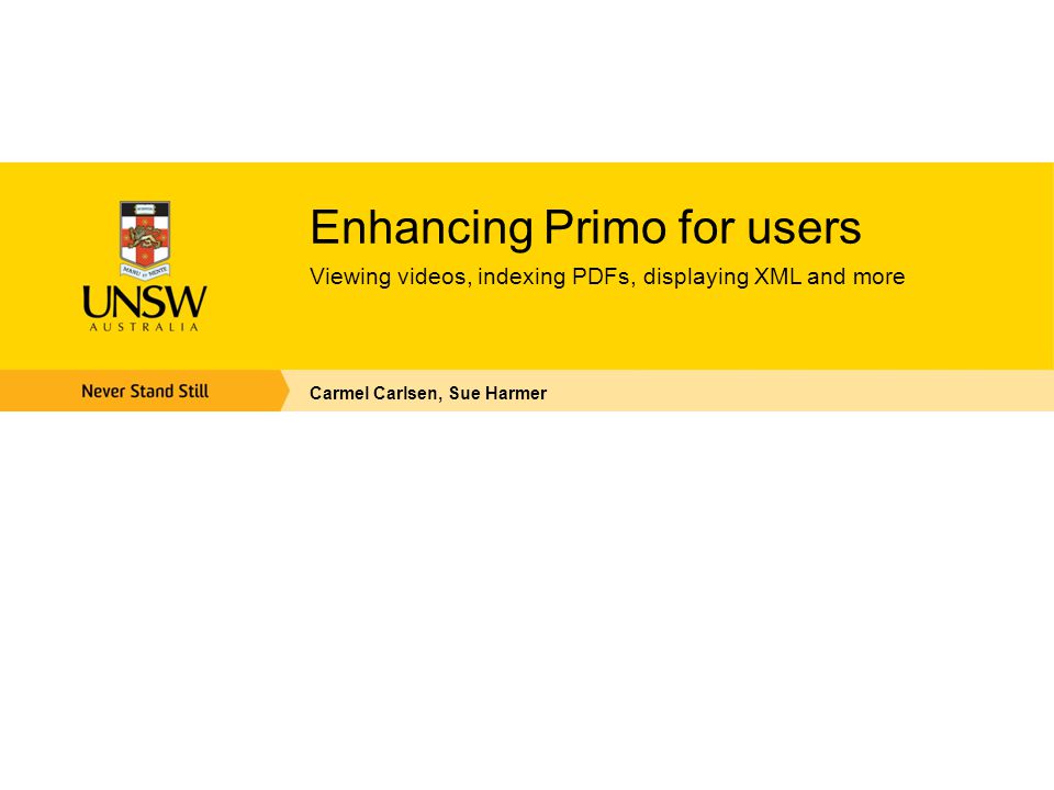 Enhancing Primo for users Viewing videos, indexing PDFs, displaying XML and more Carmel Carlsen, Sue Harmer