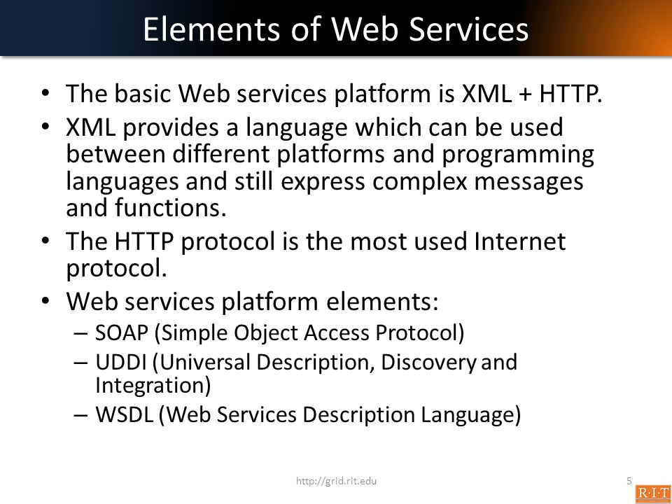Elements of Web Services The basic Web services platform is XML + HTTP.