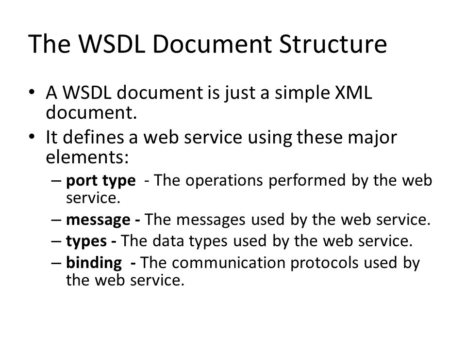 The WSDL Document Structure A WSDL document is just a simple XML document.