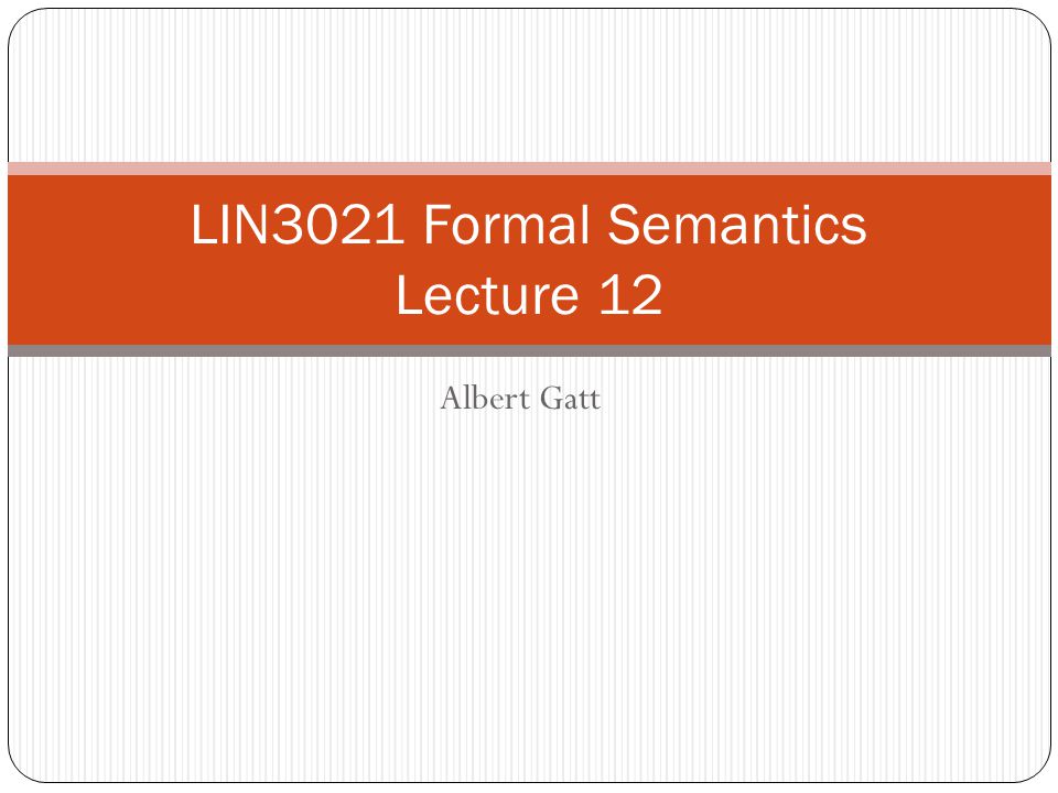 Albert Gatt LIN3021 Formal Semantics Lecture 12