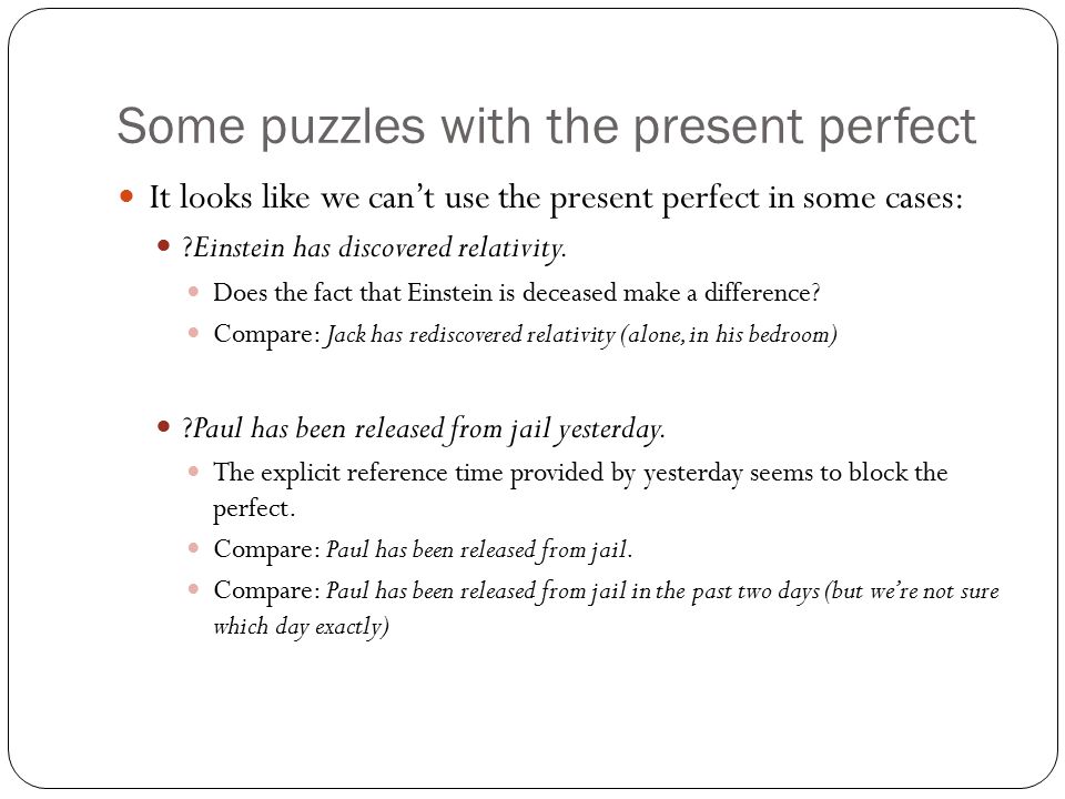 Some puzzles with the present perfect It looks like we can’t use the present perfect in some cases: Einstein has discovered relativity.