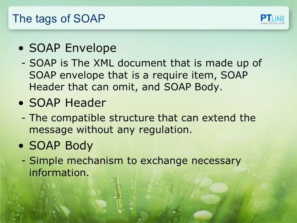 The tags of SOAP SOAP Envelope - SOAP is The XML document that is made up of SOAP envelope that is a require item, SOAP Header that can omit, and SOAP Body.