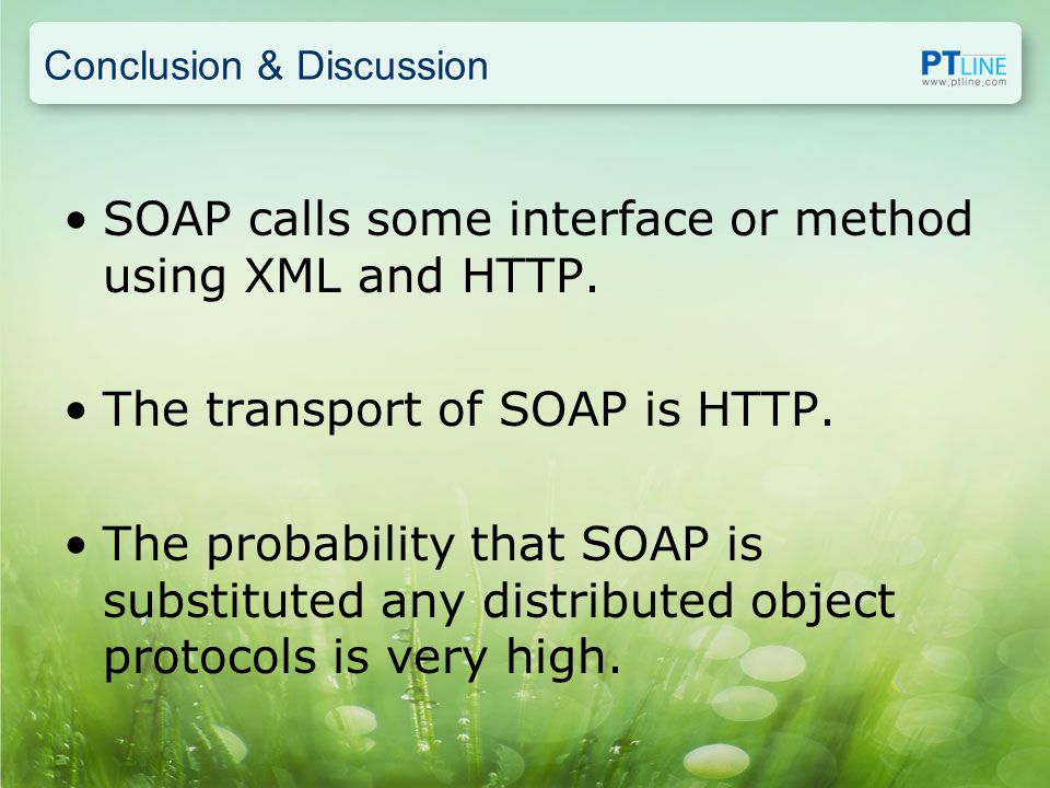 Conclusion & Discussion SOAP calls some interface or method using XML and HTTP.