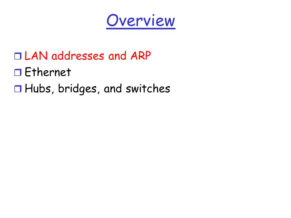 Overview r LAN addresses and ARP r Ethernet r Hubs, bridges, and switches