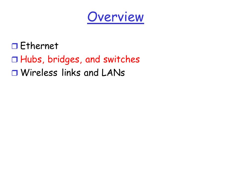 Overview r Ethernet r Hubs, bridges, and switches r Wireless links and LANs