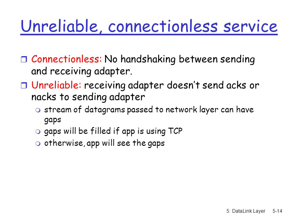 5: DataLink Layer5-14 Unreliable, connectionless service r Connectionless: No handshaking between sending and receiving adapter.